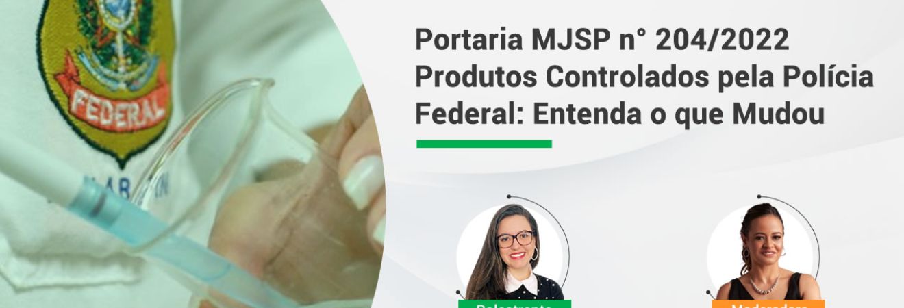 Veja como foi a Webinar - Portaria MJSP n° 204/2022 Produtos Controlados pela Polícia Federal: Enten