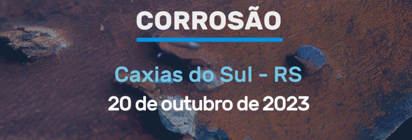 Workshop de Corrosão - Caxias do Sul - RS - 20 de outubro de 2023